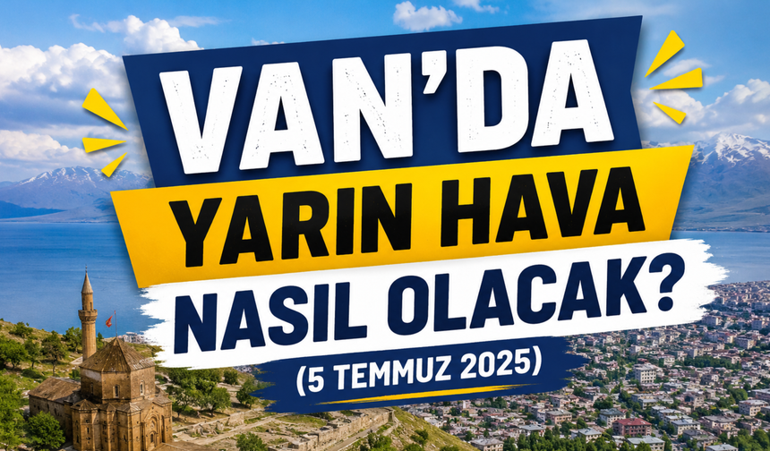 Van'da Yarın Hava Nasıl Olacak? (5 Temmuz 2025)