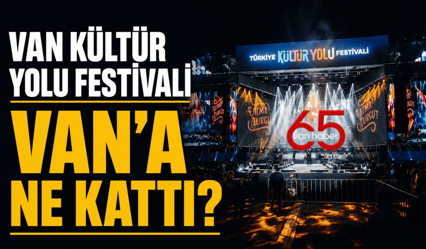 Van Kültür Yolu Festivali Bitti: Gerçekten Bir Kültür Festivali Miydi, Van'a Ne Kattı?