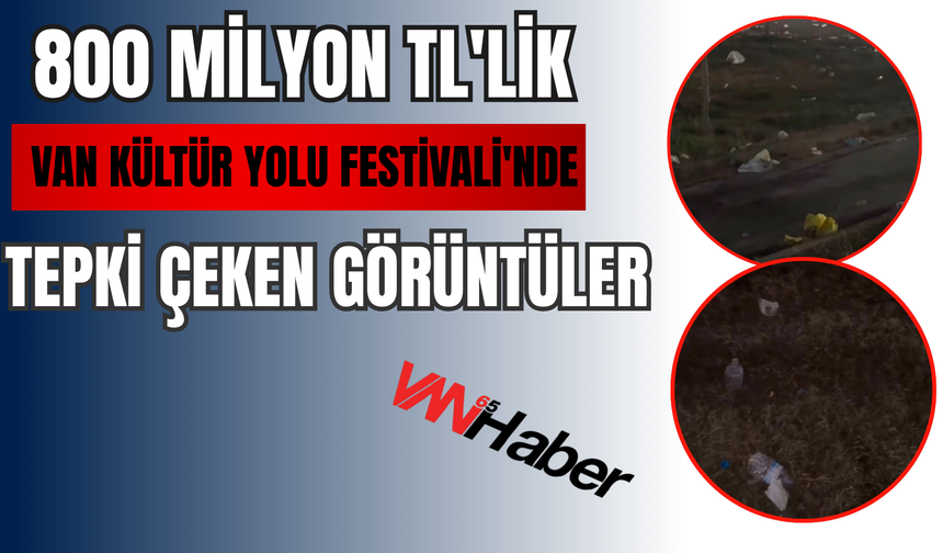 Van Kültür Yolu Festivali'nde Tepki Çeken Görüntüler! Alan Çöplüğe Döndü!