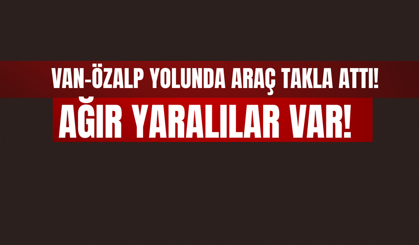 Van-Özalp Yolunda Korkutan Kaza: Ağır Yaralılar Var!