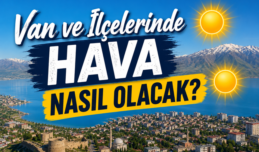 Van ve İlçelerinde Hava Nasıl Olacak?(4 Temmuz 2026)