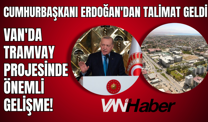 Van'a Tramvay İçin Cumhurbaşkanı Erdoğan'dan Dikkat Çeken Talimat