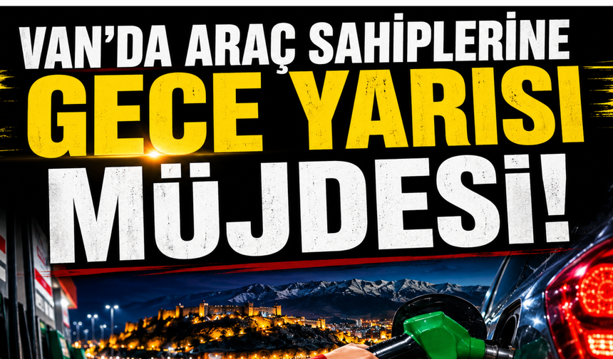 Van'da Araç Sahiplerine Gece Yarısı Müjdesi! İşte Van’da Güncel Akaryakıt Fiyatları