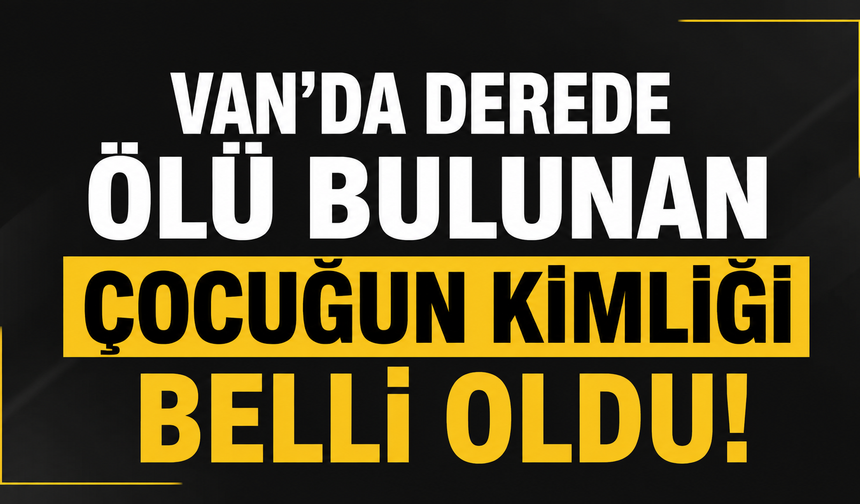 Van'da Kayıp Olarak Aranan 10 Yaşındaki Mustafa Minnaz'dan Acı Haber