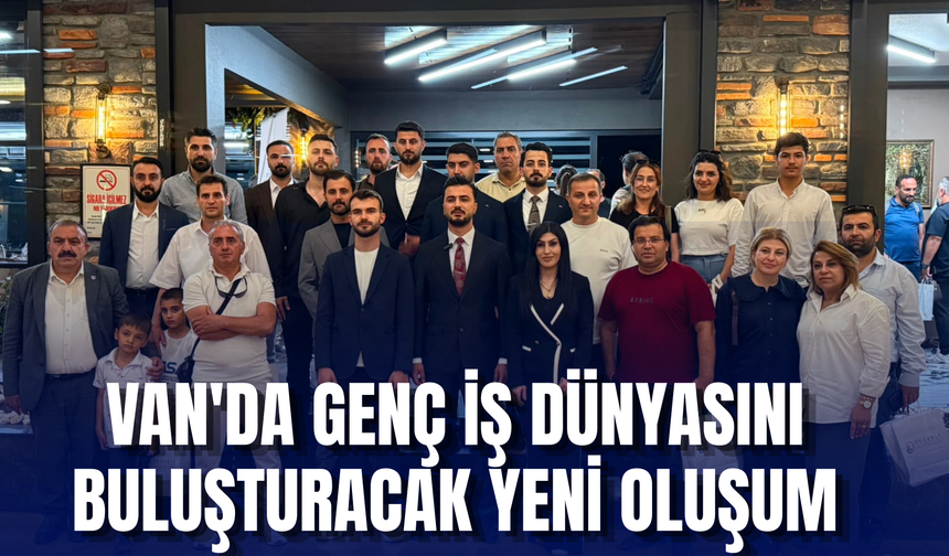 Van'da Genç İş İnsanlarını Buluşturacak DEGİAT Kuruldu!