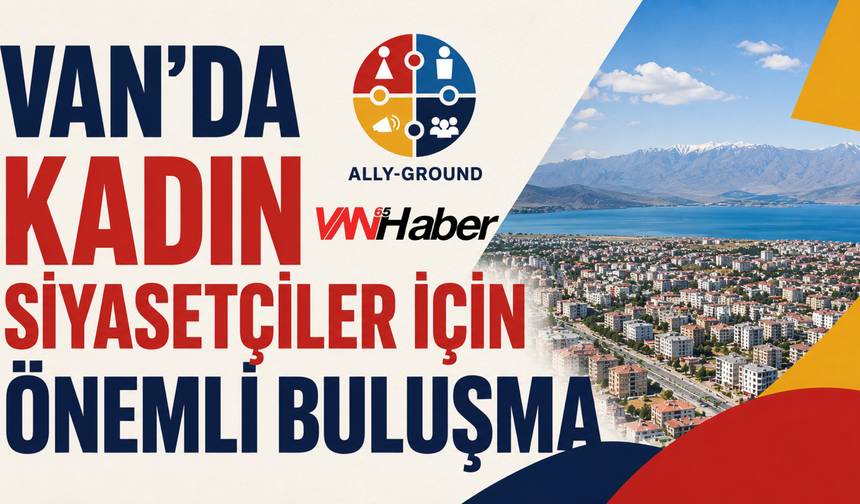 Van'da Kadın Siyasetçiler İçin Önemli Buluşma: Başvurular Başladı