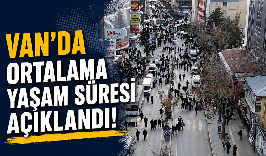 TÜİK Açıkladı: Van'da Ortalama Yaşam Süresi Türkiye Ortalamasının Altında!