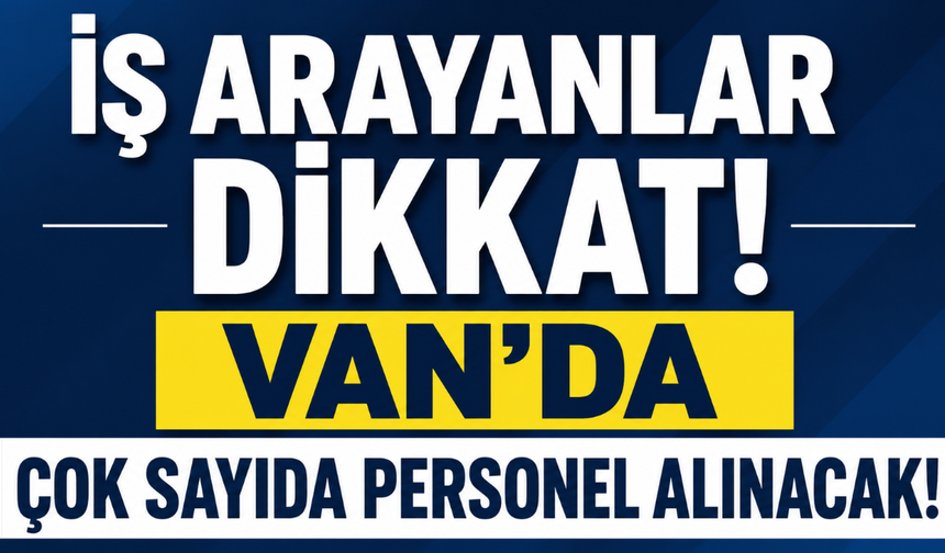 Van'da Personel Alımı Başlıyor! Özalp'te Çok Sayıda Kişiye İş Fırsatı!