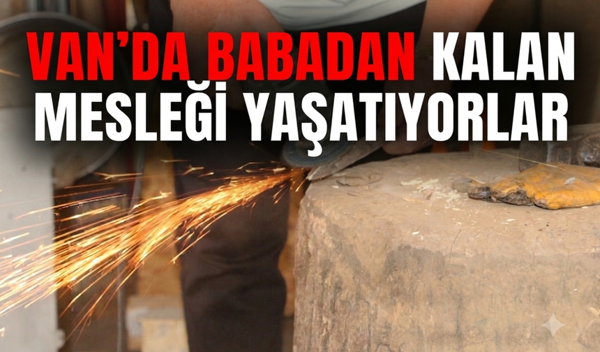 Van'da Yarım Asırlık Demircilik Geleneği Sürüyor!