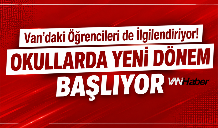 Van'daki Öğrencileri de İlgilendiriyor! Okullarda Yeni Dönem Başlıyor