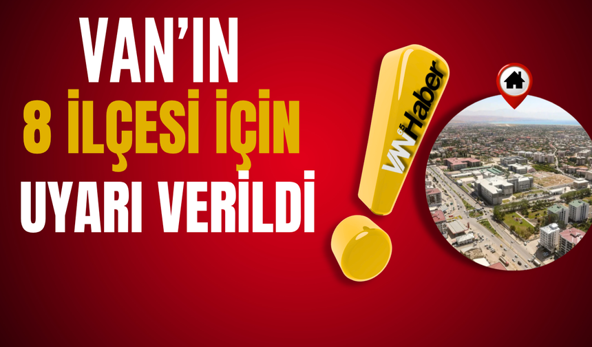 Van’ın 8 İlçesi İçin Uyarı Verildi!