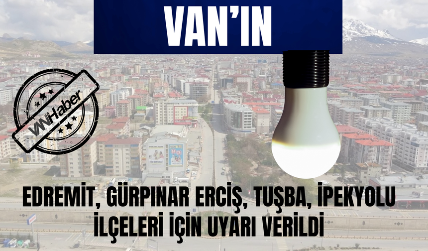 Van’ın Edremit, Gürpınar Erciş, Tuşba, İpekyolu İlçeleri İçin Uyarı Verildi