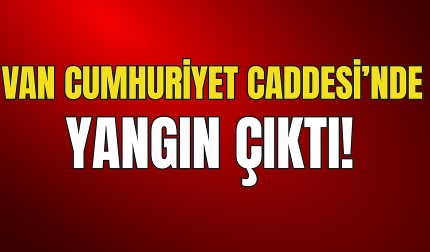 Van Cumhuriyet Caddesi'nde Çıkan Yangın Paniğe Neden Oldu!