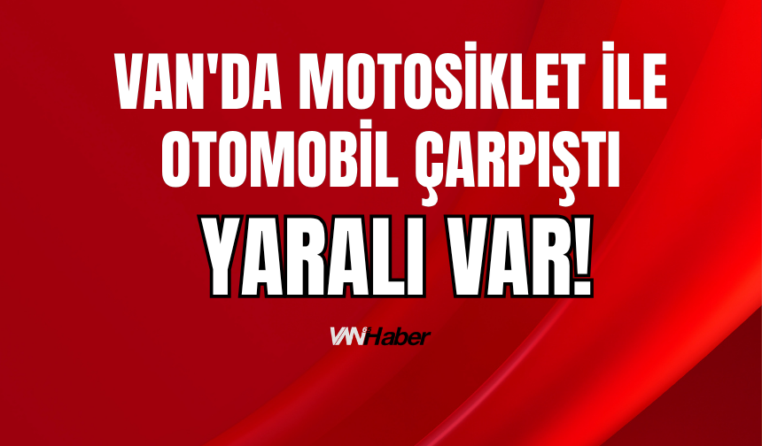 Van'ın Erciş İlçesinde Motosiklet ile Otomobil Çarpıştı: 1 Yaralı