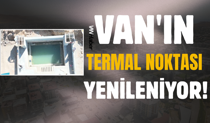 Van'ın Termal Noktası Yenileniyor!