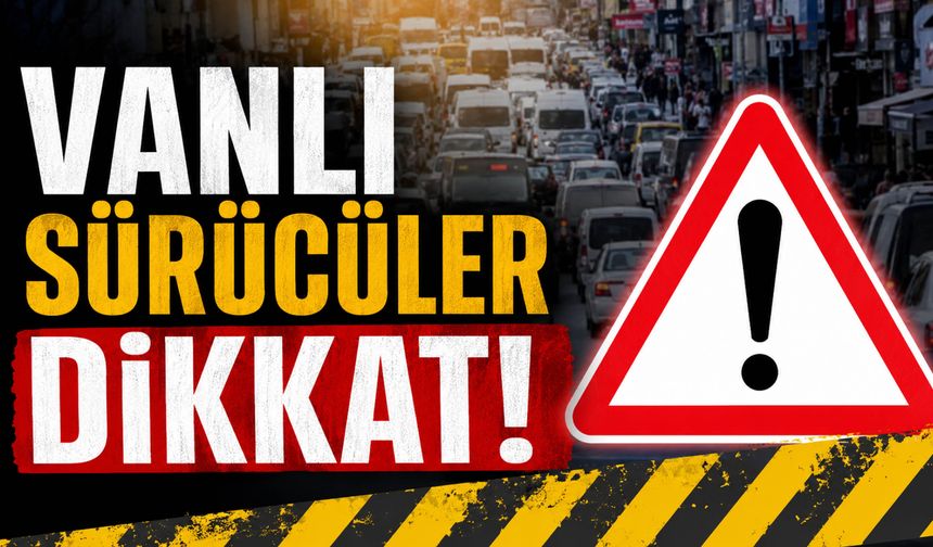 Vanlı Sürücüler Dikkat!