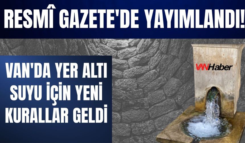 Resmî Gazete'de Yayımlandı! Van'da Yer Altı Suyu İçin Yeni Kurallar Geldi!