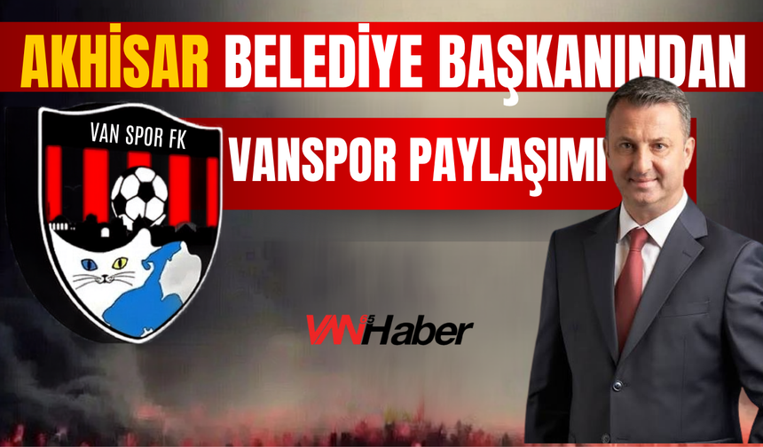 Manisa Akhisar Belediye Başkanından Vanspor Paylaşımı