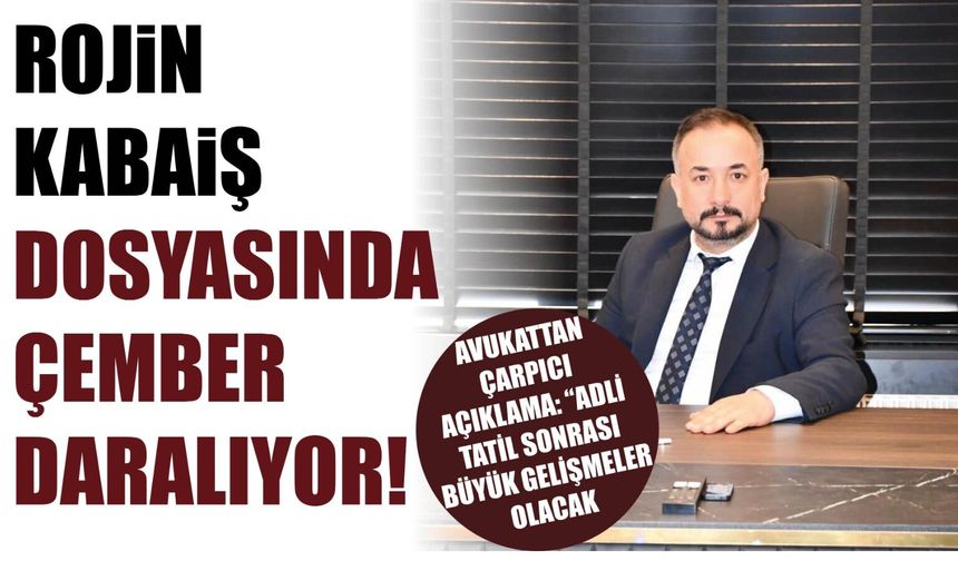 Rojin Kabaiş Dosyasında Çember Daralıyor! Avukattan Çarpıcı Açıklama