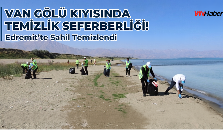 Van Gölü Kıyısında Temizlik Seferberliği! Edremit’te Doğan Kamping Sahili Temizlendi