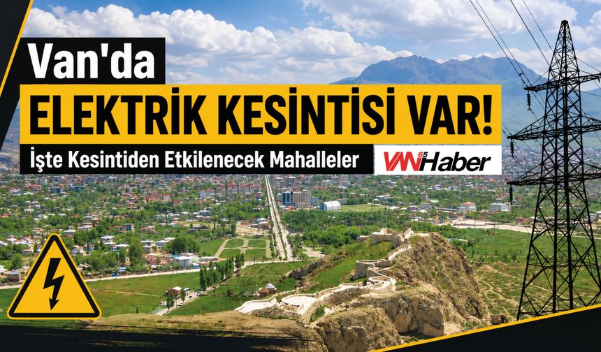 Van’da Elektrik Kesintisi Alarmı! Bu Mahallelerde Yaşayanlar Dikkat