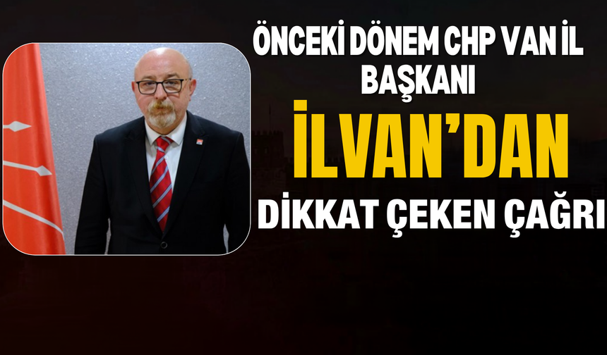Önceki Dönem CHP Van İl Başkanı İlvan’dan Yeni Parti İçin Çağrı