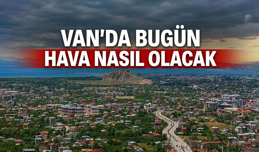 Van’da Bugün Hava Nasıl Olacak?