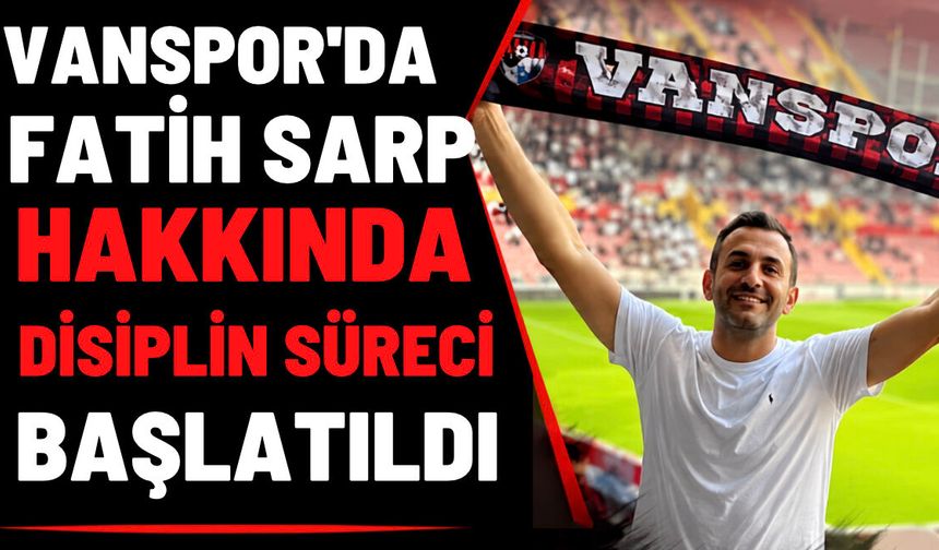 Vanspor'da Fatih Sarp Hakkında Disiplin Süreci Başlatıldı