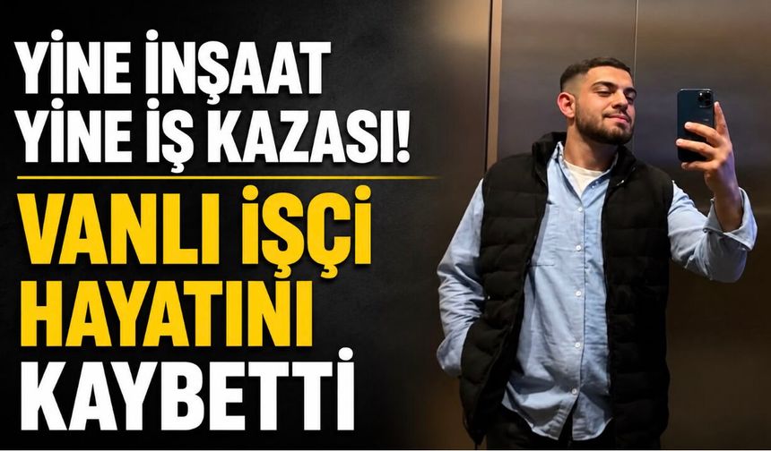 Vanlı genç, Antalya'da çalıştığı inşaattan düşerek hayatını kaybetti