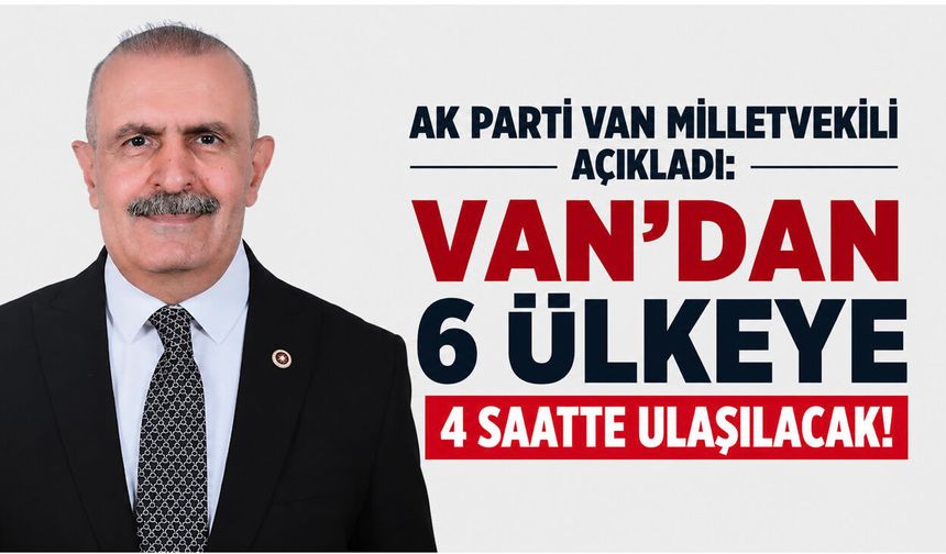 Burhan Kayatürk: Van’dan 6 ülkeye 4 saatte ulaşılacak!
