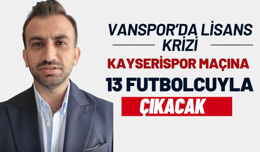 Vanspor’da Lisans Krizi! Kayserispor Maçına 14 Futbolcuyla Çıkacaklar!