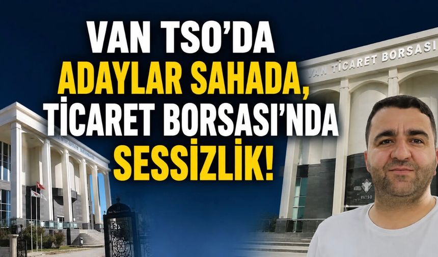 Van TSO’da adaylar sahada, Ticaret Borsası’nda sessizlik!