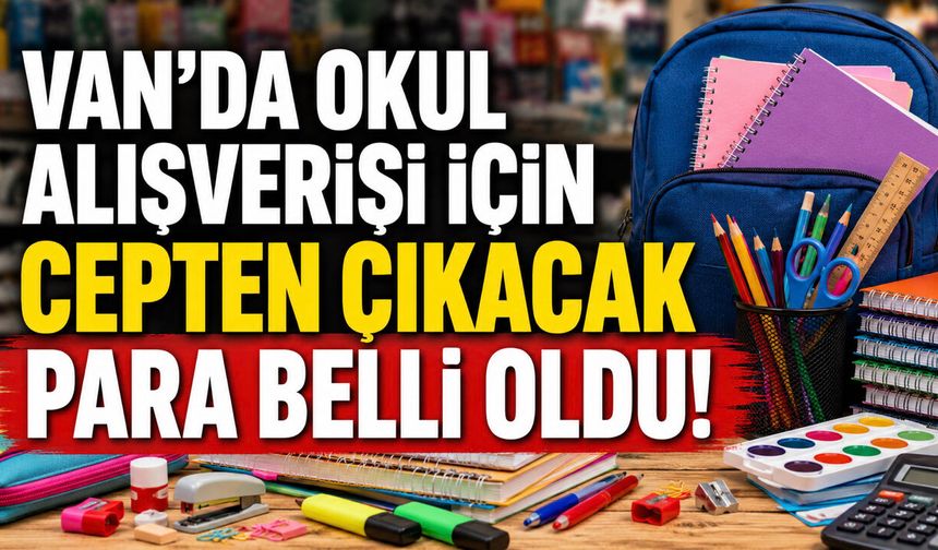 Van’da okul alışverişi için cepten çıkacak para belli oldu! Rakam dudak uçuklatıyor!