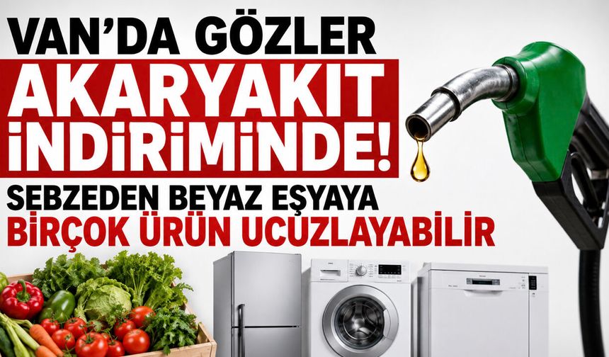 Van’da milyonları ilgilendiriyor! Motorin indirimi birçok ürüne yansıyacak