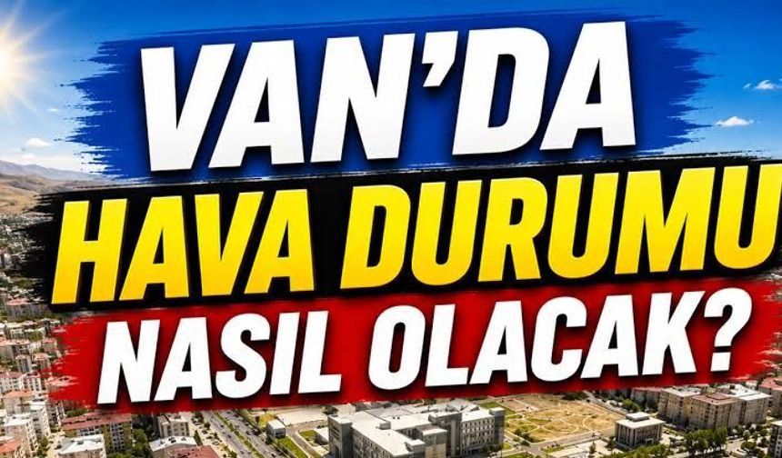 Van’da Hava Değişiyor! Sıcaklıklar 31 Dereceye Çıkacak 19 Ağustos 2026
