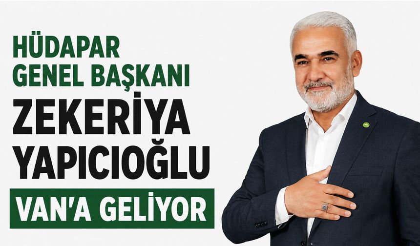 HÜDAPAR Genel Başkanı Zekeriya Yapıcıoğlu Van’a Geliyor