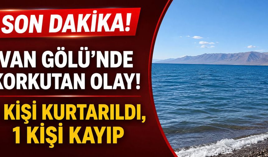 Son dakika! Van Gölü’nde Korkutan Olay! 1 Kişi Kurtarıldı, 1 Kişi Kayıp
