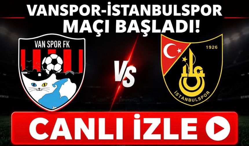 Vanspor- İstanbulspor Maçı Başladı! CANLI İZLE