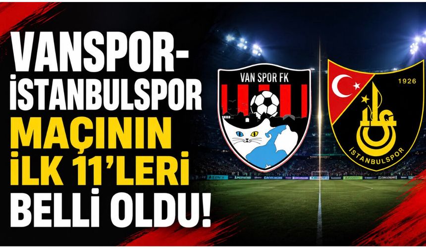 Vanspor-İstanbulspor Maçının İlk 11’leri belli oldu!