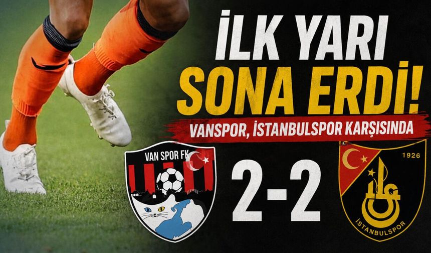 İlk Yarı Sona Erdi! Vanspor, İstanbulspor Karşısında 2-2