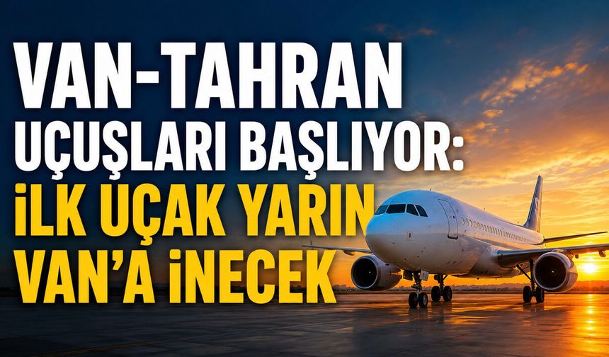 Van-Tahran Uçuşları Başlıyor! İlk Uçak Yarın Van’a İnecek!