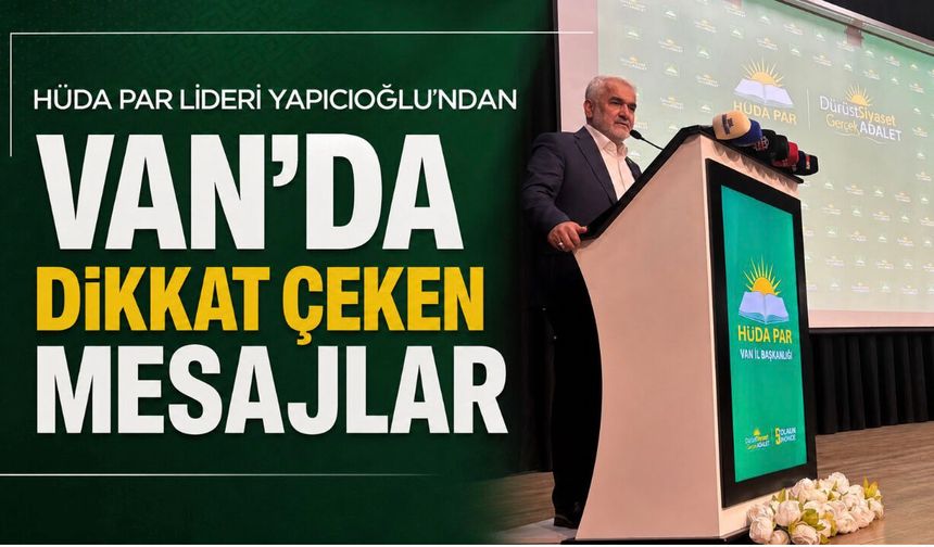 Hüda Par Genel Başkanı Yapıcıoğlu’ndan Van’da Dikkat Çeken Mesajlar