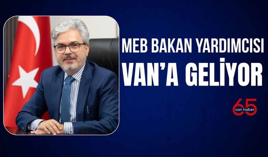 MEB Bakan Yardımcısı Ömer Faruk Yelkenci Van’a Geliyor