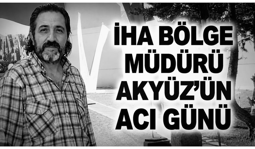 İHA Van Bölge Müdürü’nün Acı Günü