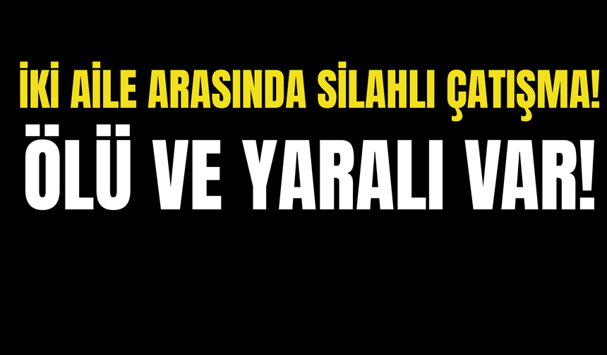 İki Aile Arasında Silahlı Çatışma: 18 Yaşındaki Genç Kadın Hayatını Kaybetti