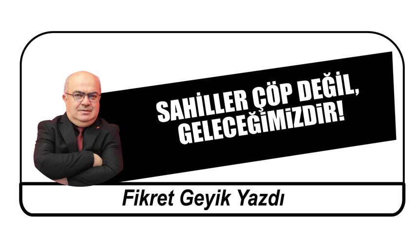 SAHİLLER ÇÖP DEĞİL, GELECEĞiMiZDiR!