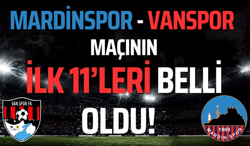 Mardinspor-Vanspor Maçında İlk 11’ler Belli Oldu!