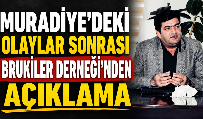 Muradiye’deki Olaylar Sonrası Brukiler Derneği’nden Açıklama: “Aşiretler Arası Bir Sorun Yok”