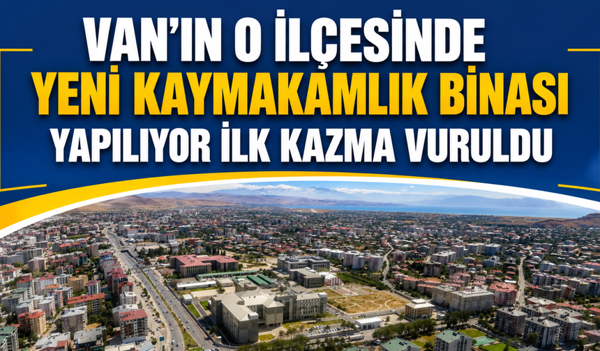Muradiye’ye Yeni Hükümet Konağı Müjdesi! İlk Kazma Vuruldu