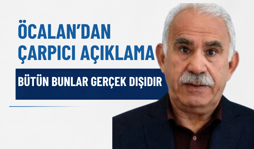 Öcalan’dan Kendisine Atfedilen İfadelere Tepki: Gerçek Dışıdır!
